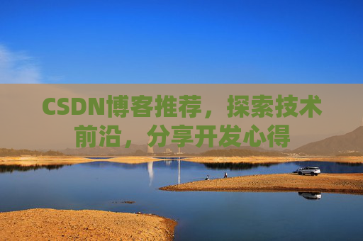 CSDN博客推荐，探索技术前沿，分享开发心得